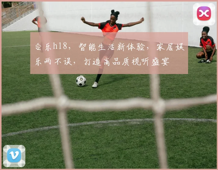 合乐hl8，智能生活新体验，家居娱乐两不误，打造高品质视听盛宴